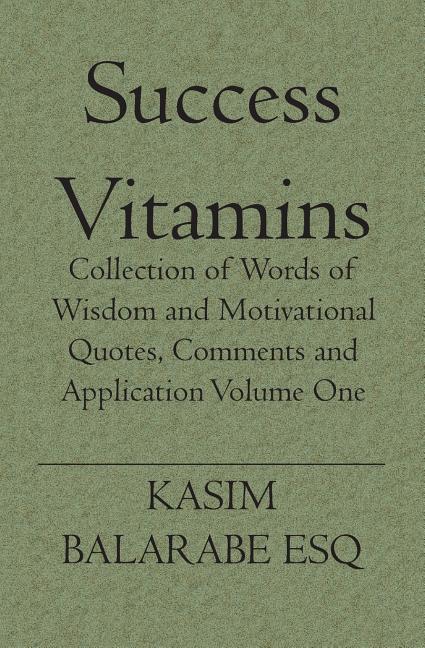 Success Vitamins: Collection of Words of Wisdom and Motivational Quotes Comments and Application