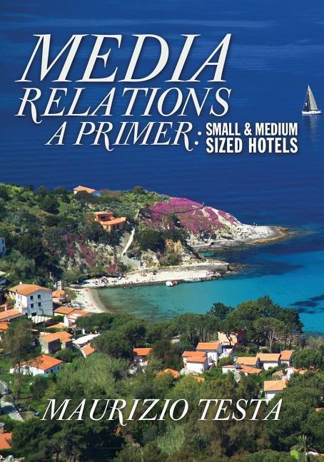 Media Relations A Primer: Small and Medium Sized Hotels
