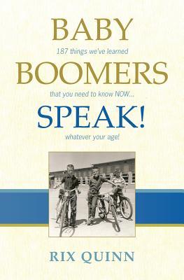 Baby Boomers Speak!: 187 things we‘ve learned that you need to know NOW ... whatever your age!