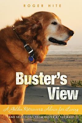 Buster‘s View: A Golden Retriever‘s Advice for Living and Selections from Buster At The Wall