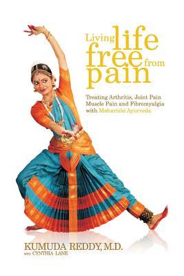 Living Life Free From Pain: Treating Arthritis Joint Pain Muscle Pain and Fibromyalgia with Maharishi Ayurveda