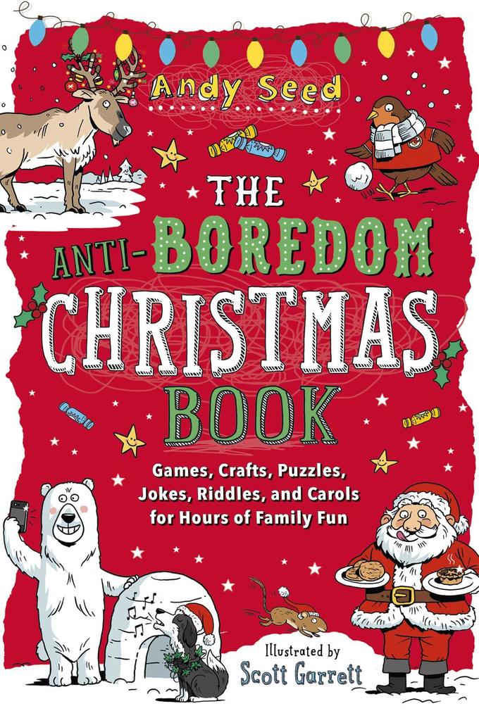 The Anti-Boredom Christmas Book: Games Crafts Puzzles Jokes Riddles and Carols for Hours of Family Fun