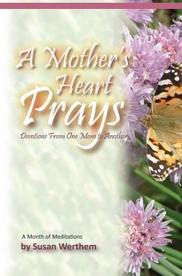 A Mother‘s Heart Prays: Devotions From One Mom to Another