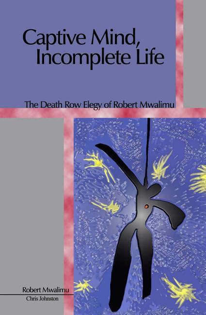 Captive Mind Incomplete Life: The Death Row Elegy of Robert Mwalimu