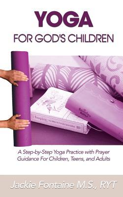 Yoga for God‘s Children: A Step-by-Step Yoga Practice with Prayer Guidance For Children Teens and Adults