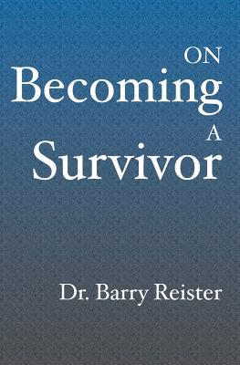 On Becoming A Survivor: A Psychologist Who Survived Violent Crime Provides Comfort And Guidelines For Survivors Their Families And Friends