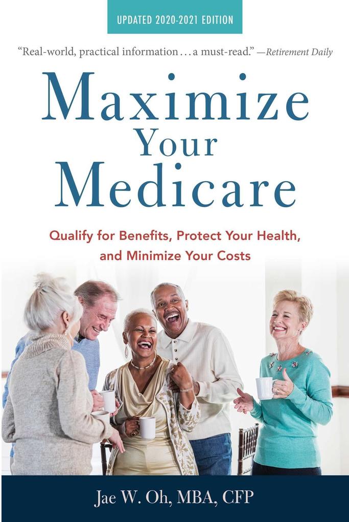Maximize Your Medicare: 2020-2021 Edition: Qualify for Benefits Protect Your Health and Minimize Your Costs