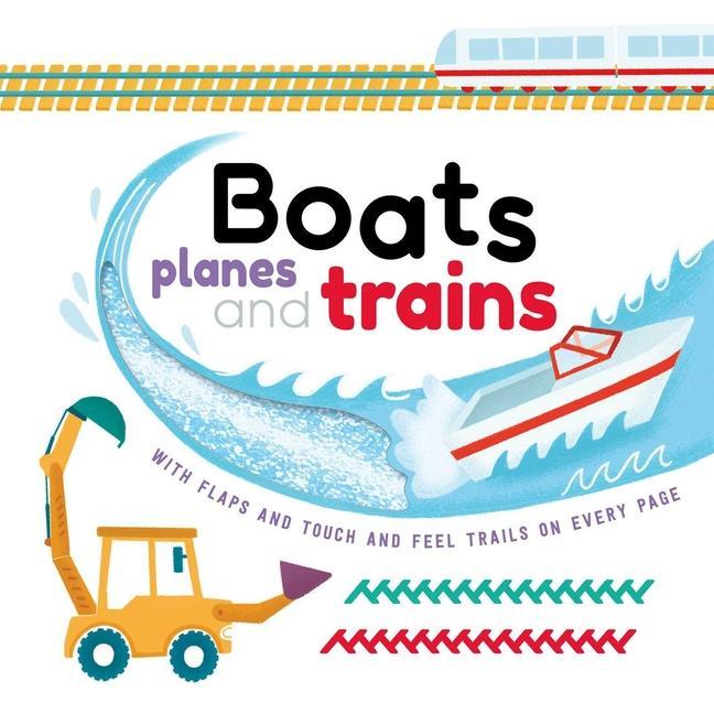 Boats Planes and Trains: With Touch & Feel Trails and Lift-The-Flaps
