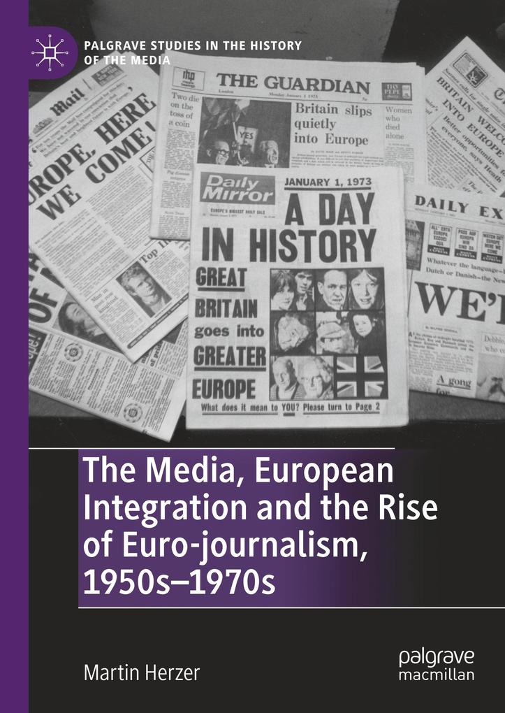 The Media European Integration and the Rise of Euro-journalism 1950s‘1970s