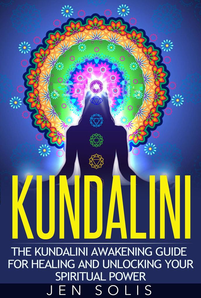 Kundalini: The Kundalini Awakening Guide for Healing and Unlocking Your Spiritual Power