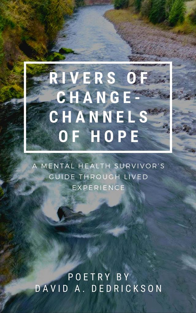 Rivers of Change - Channels of Hope: A Mental Health Survivor‘s Guide Through Lived Experience