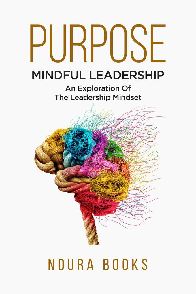 Purpose: Mindful Leadership - An Exploration Of The Leadership Mindset
