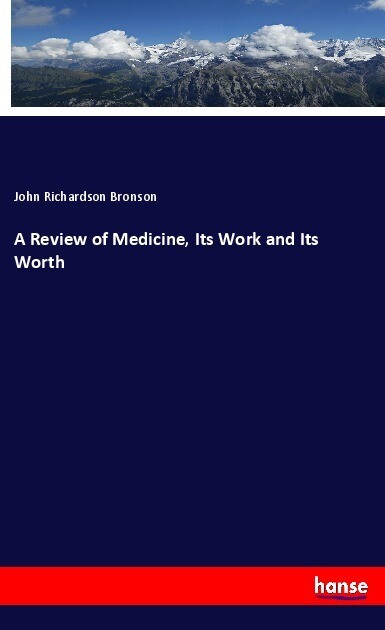 A Review of Medicine Its Work and Its Worth