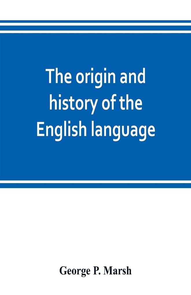 The origin and history of the English language and of the early literature it embodies