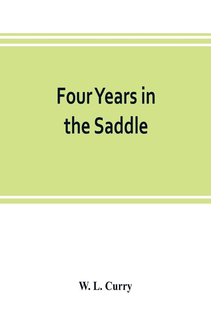 Four years in the saddle. History of the First Regiment Ohio Volunteer Cavalry. War of the Rebellion 1861-1865