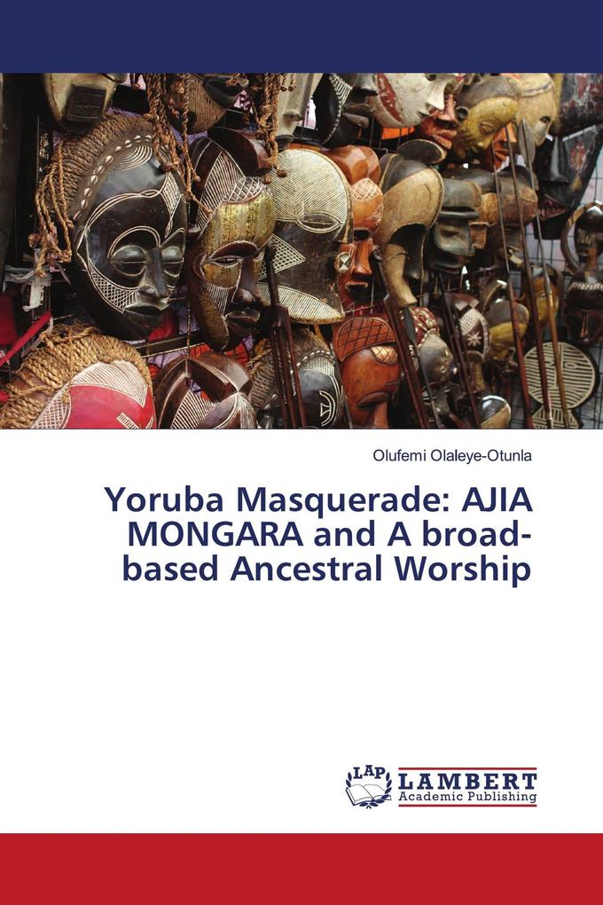 Yoruba Masquerade: AJIA MONGARA and A broad-based Ancestral Worship