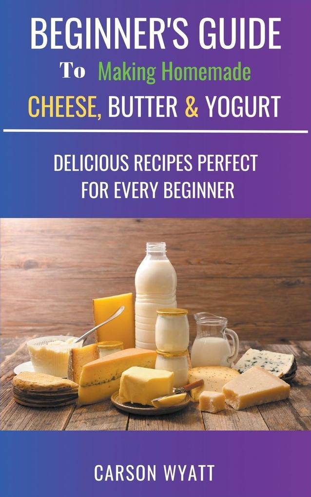 Beginners Guide to Making Homemade Cheese Butter & Yogurt
