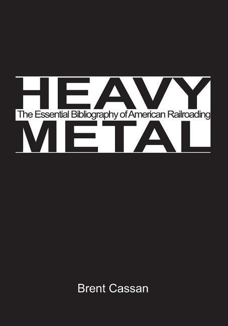 Heavy Metal: the Essential Bibliography of American Railroading