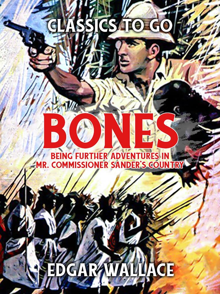 Bones: Being Further Adventures in Mr. Commissioner Sander‘s Country