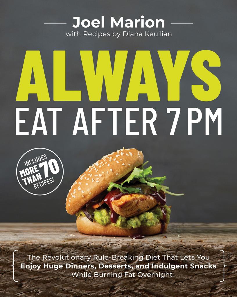 Always Eat After 7 PM: The Revolutionary Rule-Breaking Diet That Lets You Enjoy Huge Dinners Desserts and Indulgent Snacks#while Burning Fa