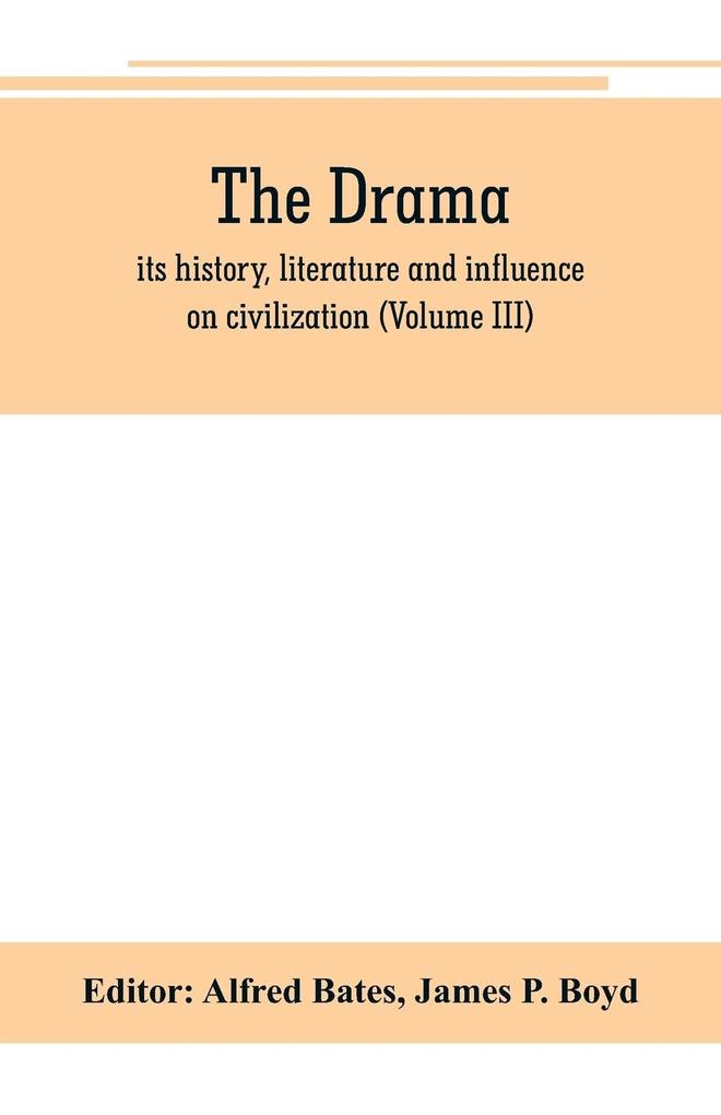 The Drama; its history literature and influence on civilization (Volume III)