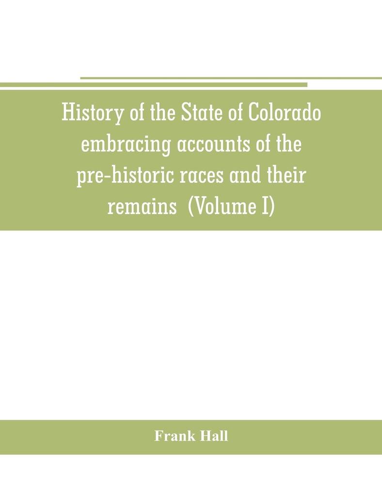 History of the State of Colorado embracing accounts of the pre-historic races and their remains