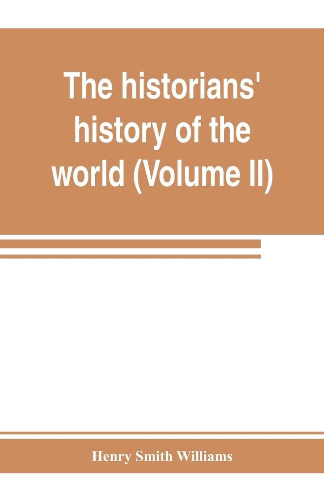 The historians' history of the world; a comprehensive narrative of the rise and development of nations as recorded by over two thousand of the great writers of all ages (Volume II) Israel India Persia Phoenicia Minor Nations of Western Asia