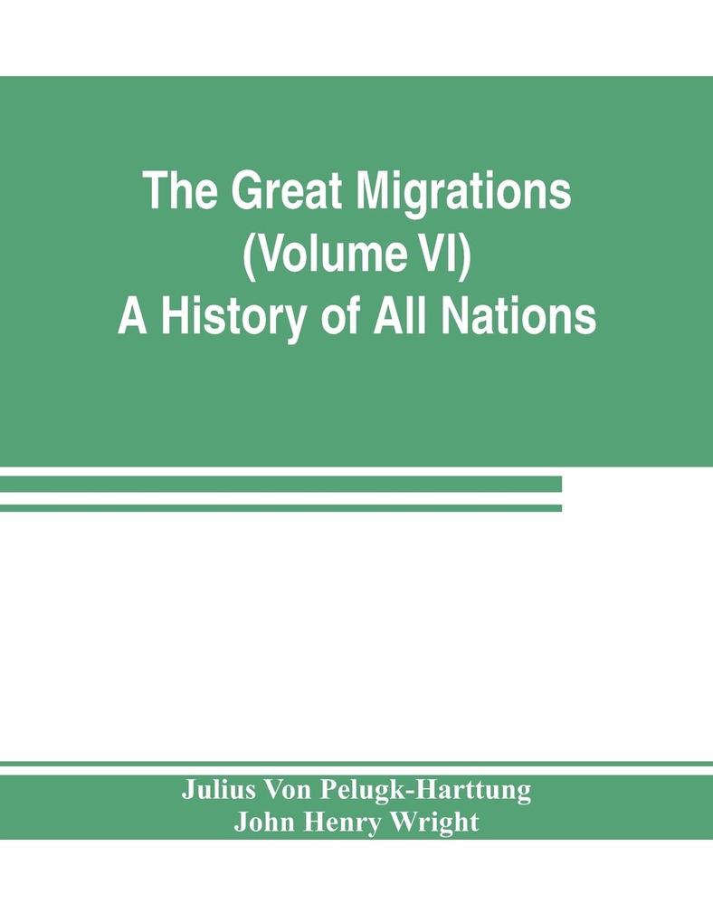 The Great Migrations (Volume VI) A History of All Nations