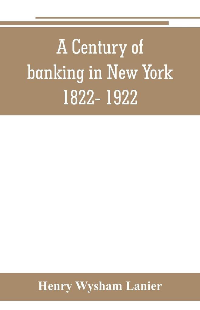 A Century of banking in New York 1822- 1922