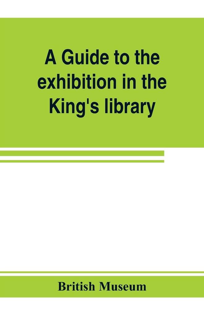 A guide to the exhibition in the King's library illustrating the history of printing music-printing and bookbinding