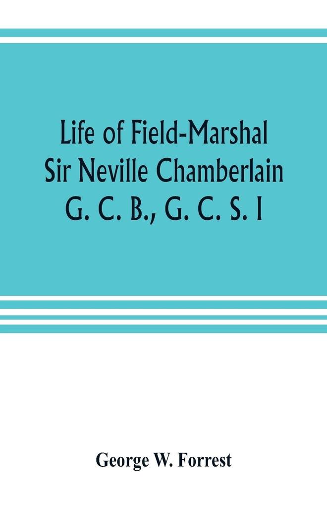 Life of Field-Marshal Sir Neville Chamberlain G. C. B. G. C. S. I