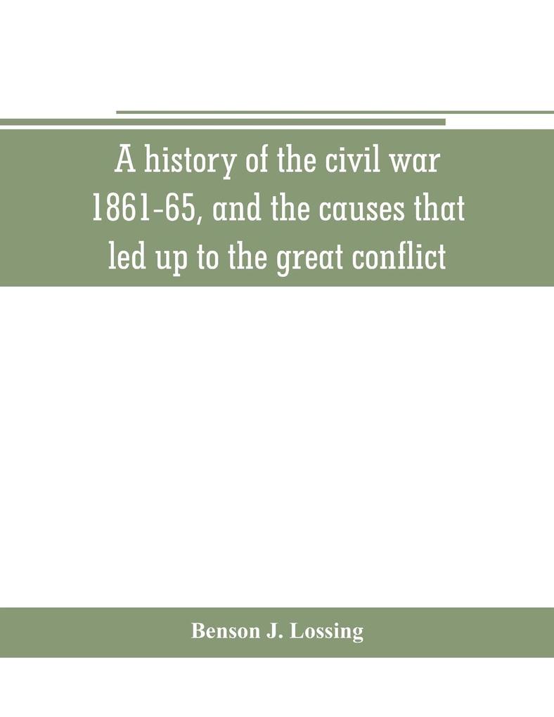 A history of the civil war 1861-65 and the causes that led up to the great conflict
