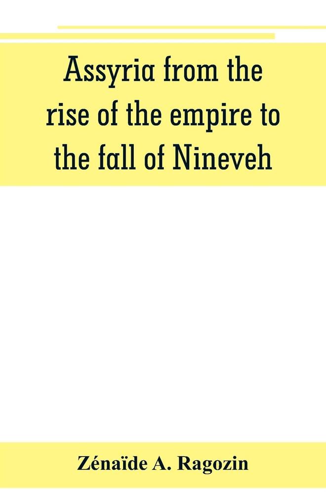 Assyria from the rise of the empire to the fall of Nineveh (continued from 'The story of Chaldea.')