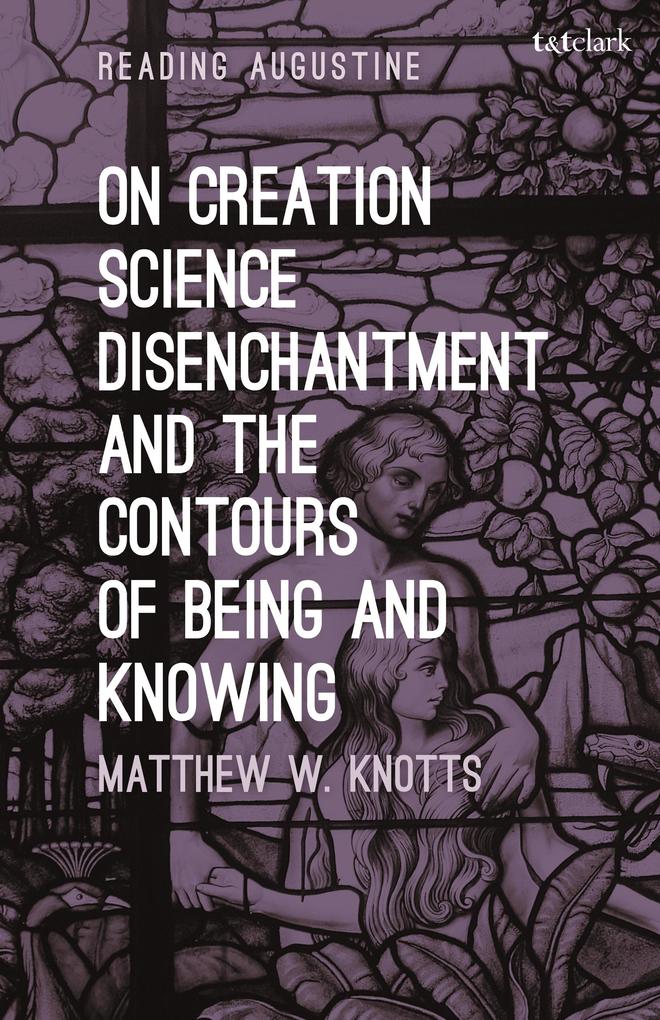 On Creation Science Disenchantment and the Contours of Being and Knowing