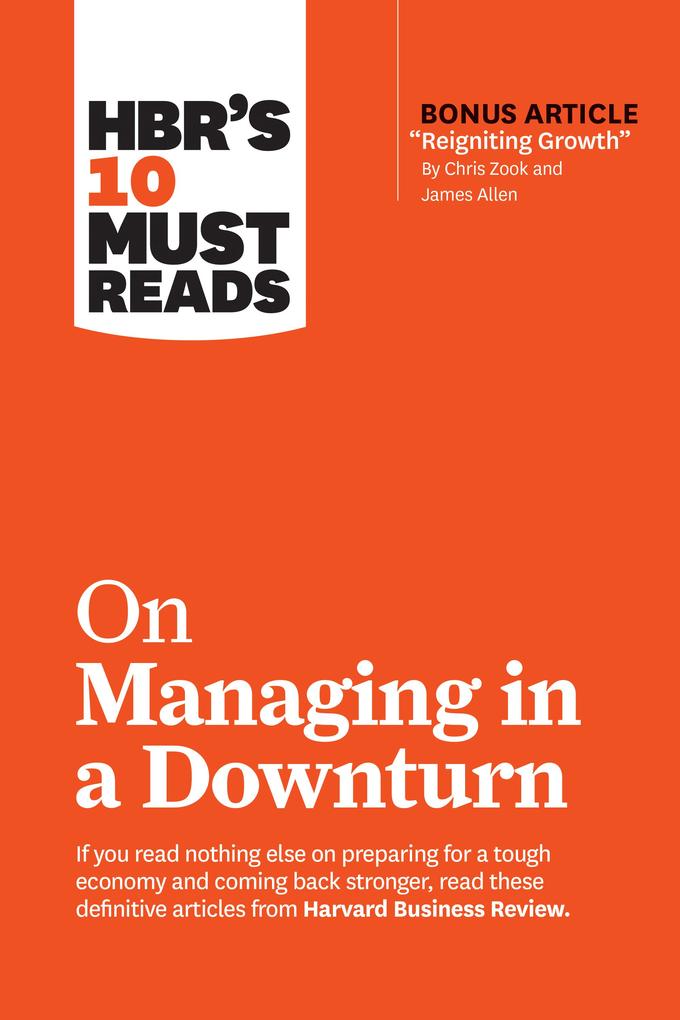 HBR‘s 10 Must Reads on Managing in a Downturn (with bonus article Reigniting Growth By Chris Zook and James Allen)