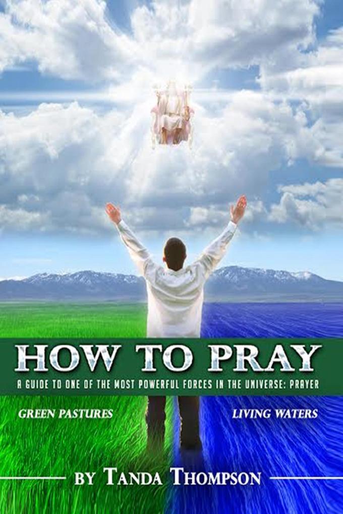 How to Pray (A Guide to One of the Most Powerful Forces in the Universe)
