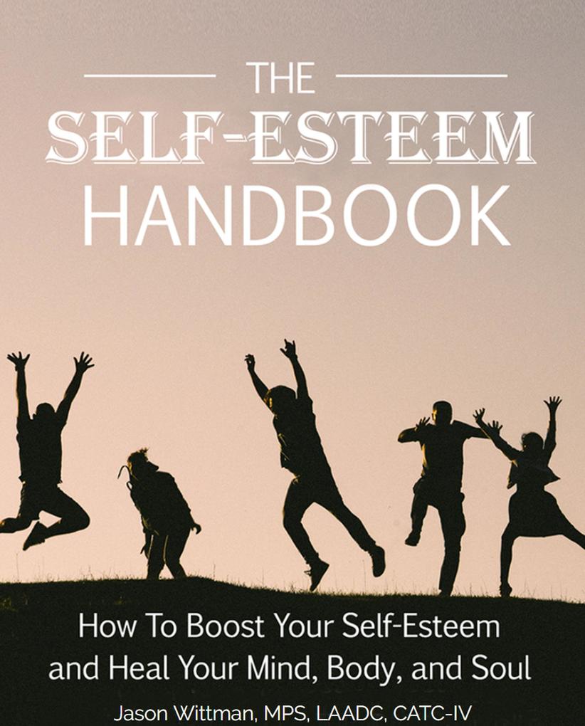 The Self-Esteem Handbook: How to Boost Your Self-Esteem and Heal Your Mind Body and Soul