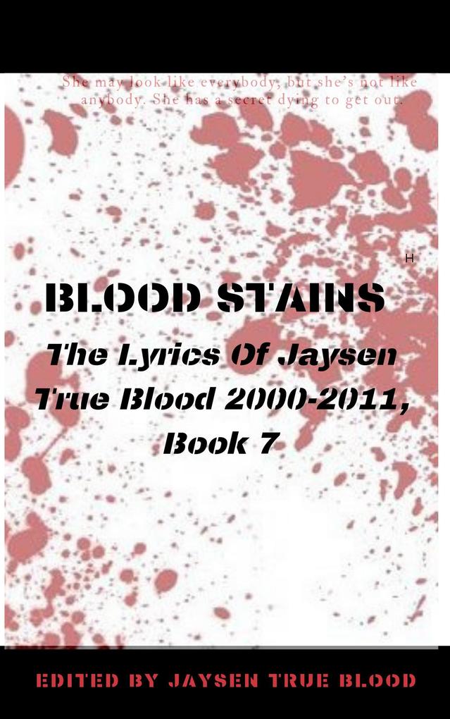 Blood Stains: The Lyrics Of Jaysen True Blood 2000-2011 Book 7 (Bloodstains: 2000-2011)