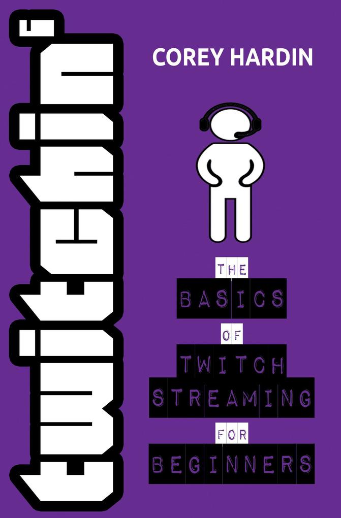 Twitchin‘ : The Basics of Twitch Streaming for Beginners