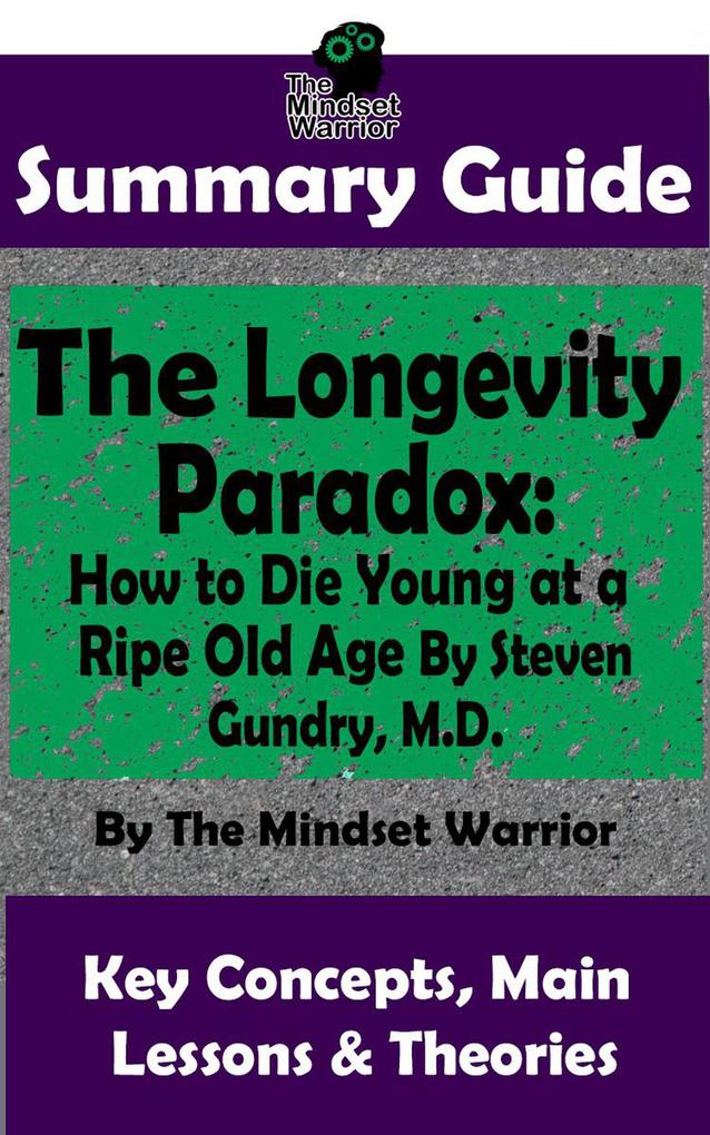 Summary Guide: The Longevity Paradox: How to Die Young at a Ripe Old Age: By Steven Gundry M.D. | The Mindset Warrior Summary Guide (Anti-Inflammatory Anti-Aging Autoimmune Disease Alzheimer‘s Prevention)
