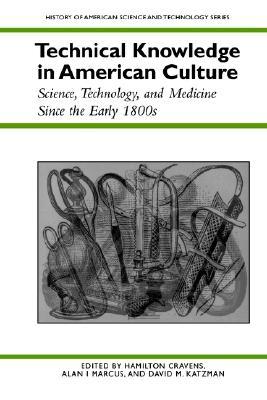 Technical Knowledge in American Culture: Science Technology and Medicine Since the Early 1800s
