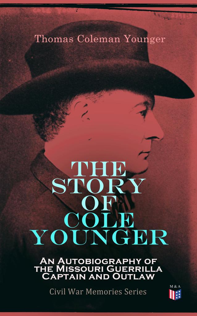 The Story of Cole Younger: An Autobiography of the Missouri Guerrilla Captain and Outlaw