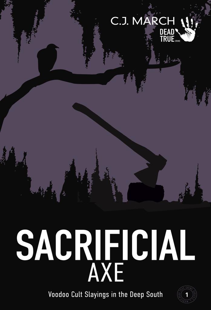 Sacrificial Axe: Voodoo Cult Slayings in the Deep South (Dead True Crime #1)