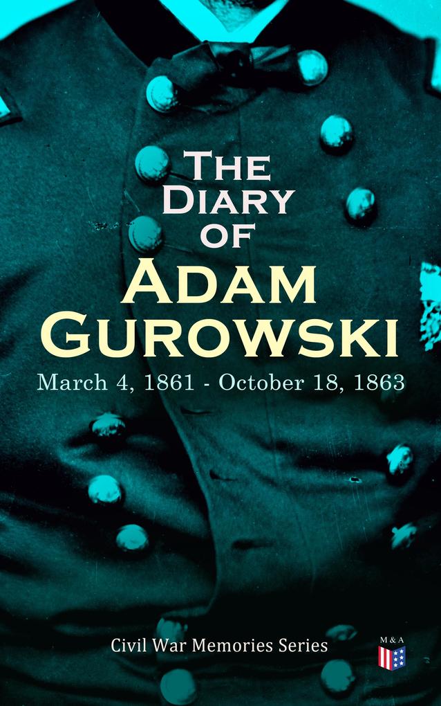 The Diary of Adam Gurowski: March 4 1861 - October 18 1863