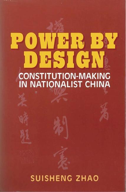 Power by Design: Constitution-Making in Nationalist China - Suisheng Zhao