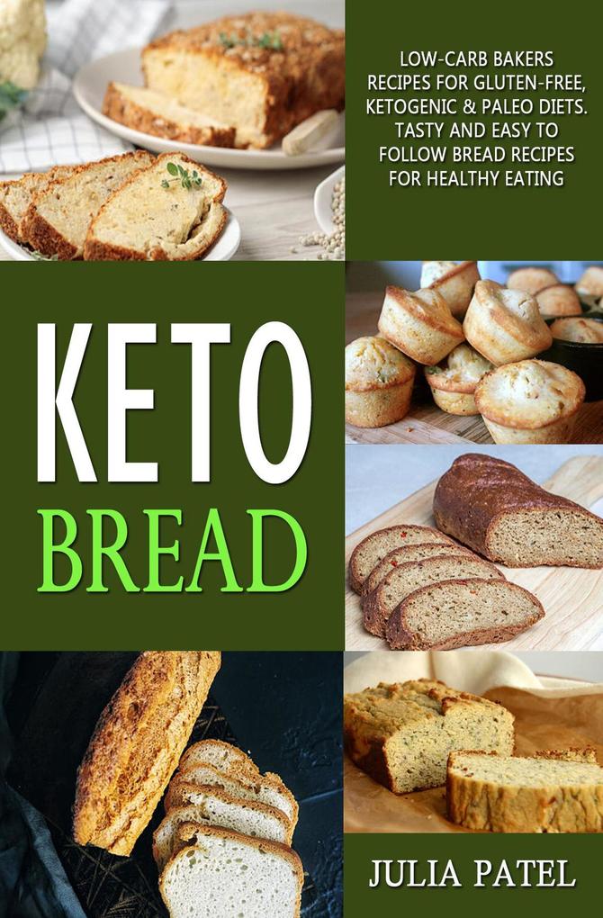 Keto Bread: Low-Carb Bakers Recipes for Gluten-Free Ketogenic & Paleo Diets. Tasty and Easy to Follow Bread Recipes for Healthy Eating