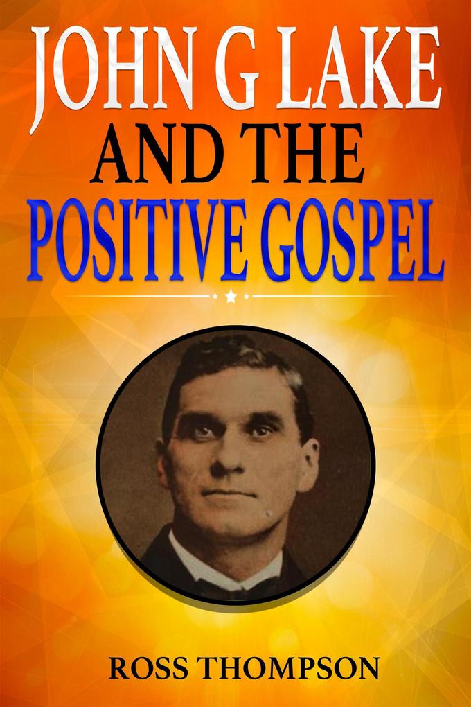 John G Lake and the Positive Gospel