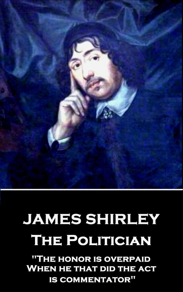James Shirley - The Politician: The honor is overpaid When he that did the act is commentator