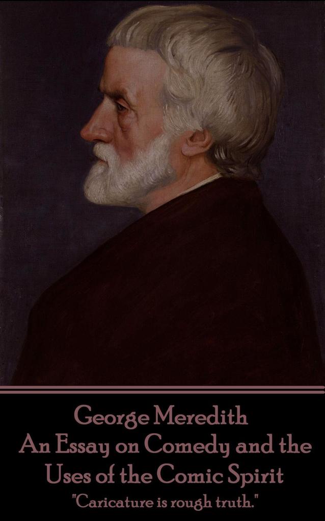 George Meredith - An Essay on Comedy and the Uses of the Comic Spirit: Caricature is rough truth.