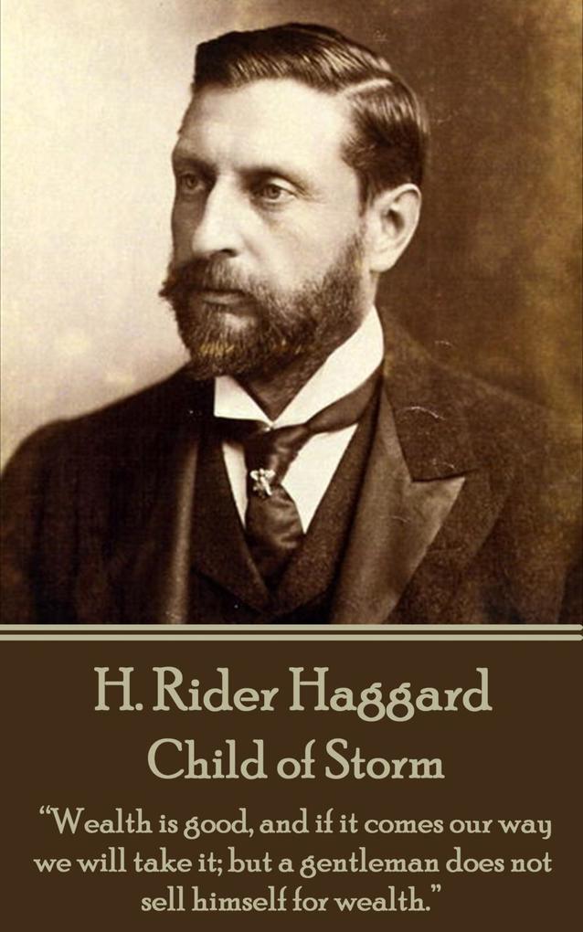 H. Rider Haggard - Child of Storm: Wealth is good and if it comes our way we will take it; but a gentleman does not sell himself for wealth.